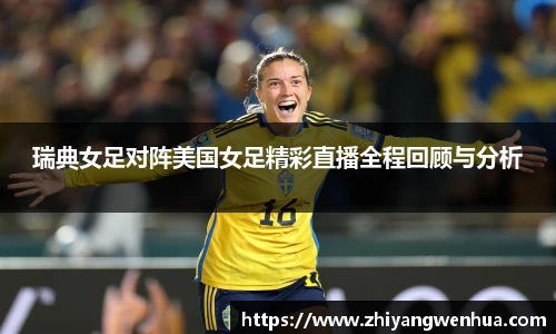 瑞典女足对阵美国女足精彩直播全程回顾与分析