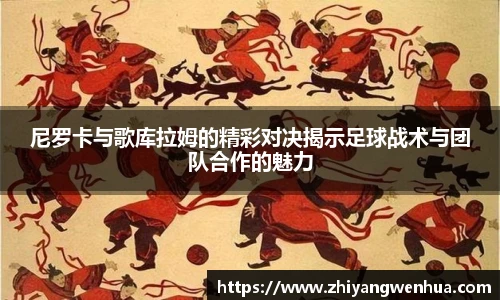 尼罗卡与歌库拉姆的精彩对决揭示足球战术与团队合作的魅力